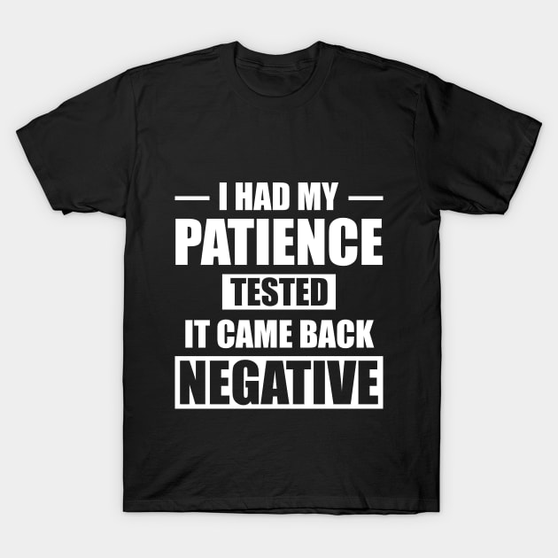 I Had My Patience Tested It Came Back Negative T-Shirt by Dojaja